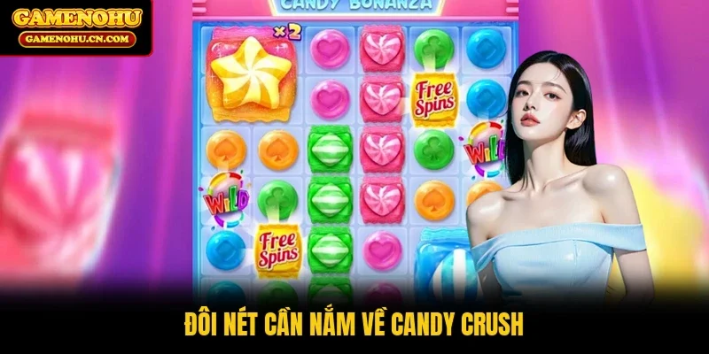 Đôi nét cần nắm về Candy Crush 